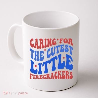 Caring For The Cutest Little Firecrackers 4th Of July Coffee Mug