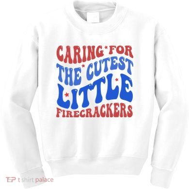 Caring For The Cutest Little Firecrackers 4th Of July Kids Sweatshirt