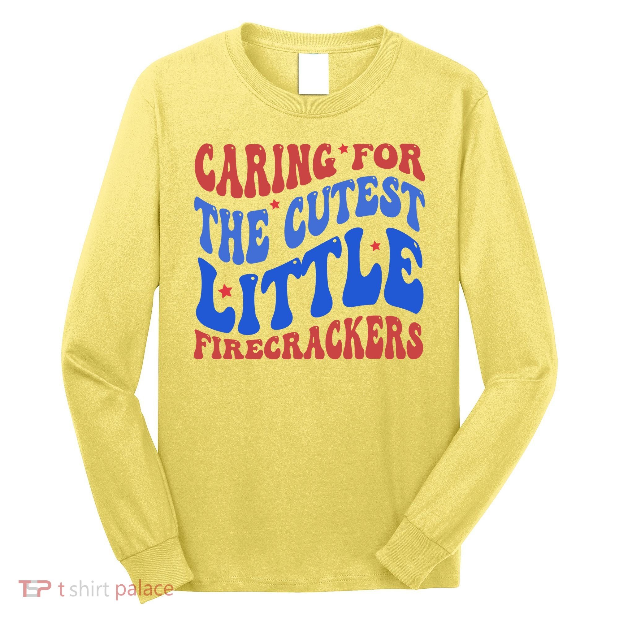 Caring For The Cutest Little Firecrackers 4th Of July Long Sleeve Shirt