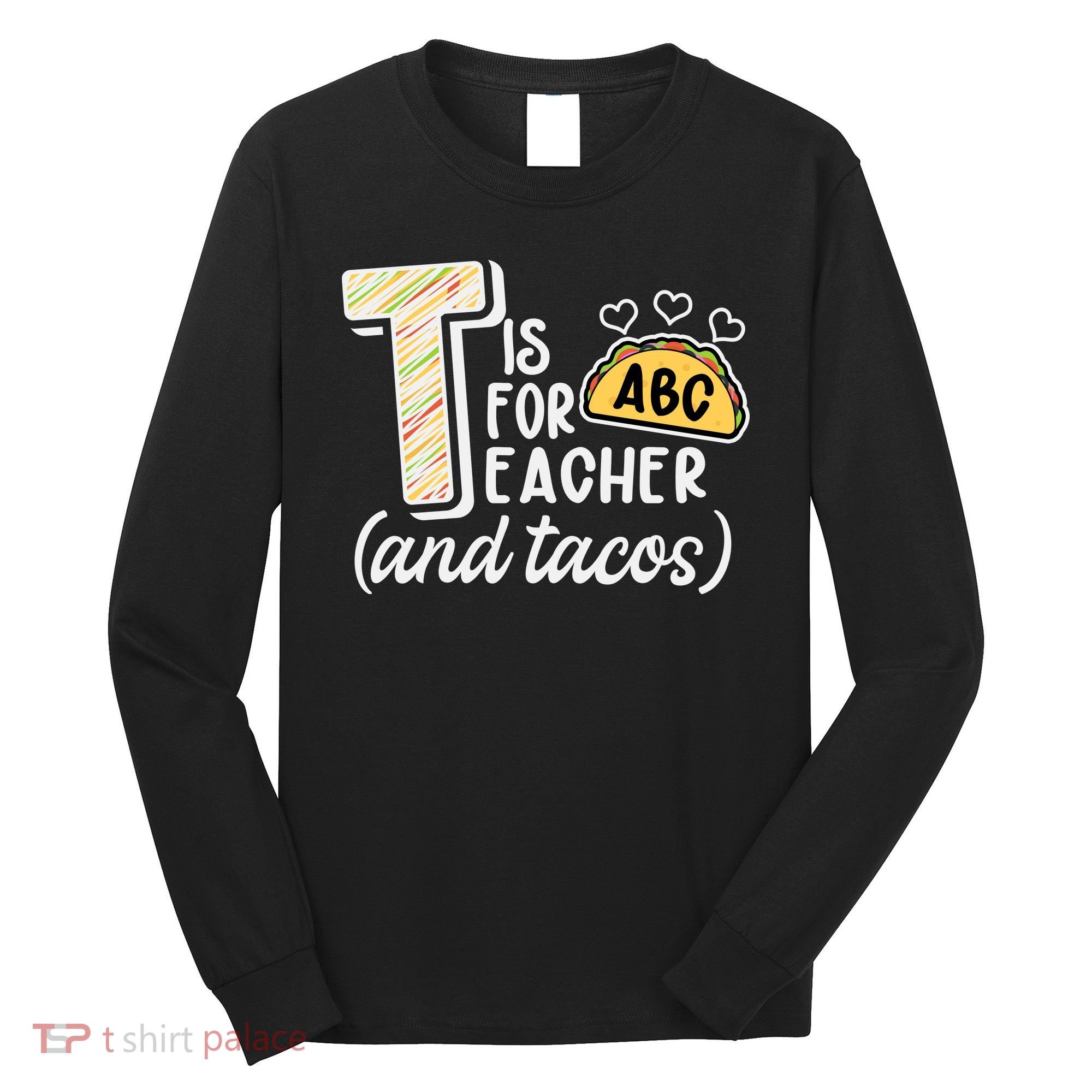 Cute Funny T Is For Teacher And Tacos Long Sleeve Shirt