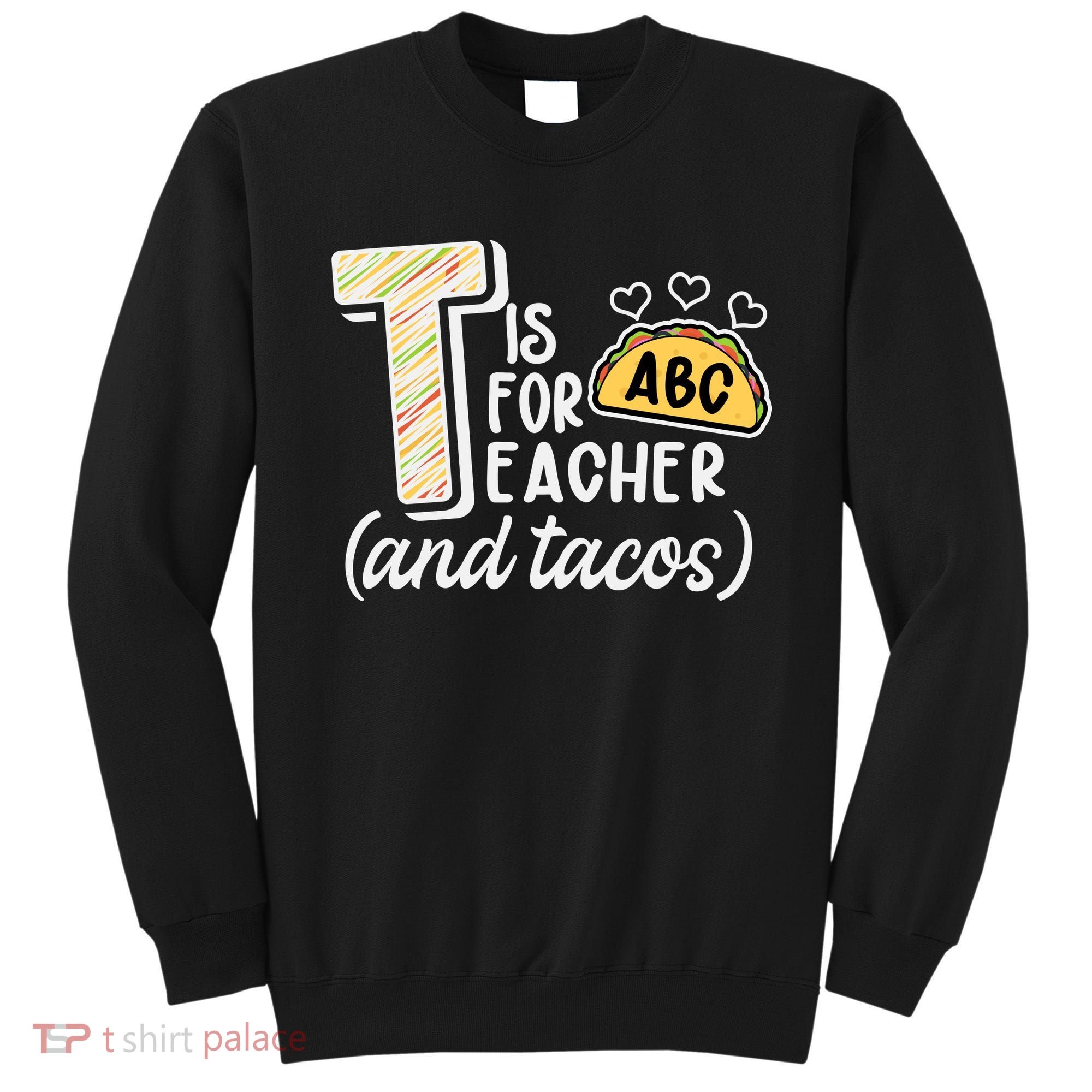 Cute Funny T Is For Teacher And Tacos Sweatshirt