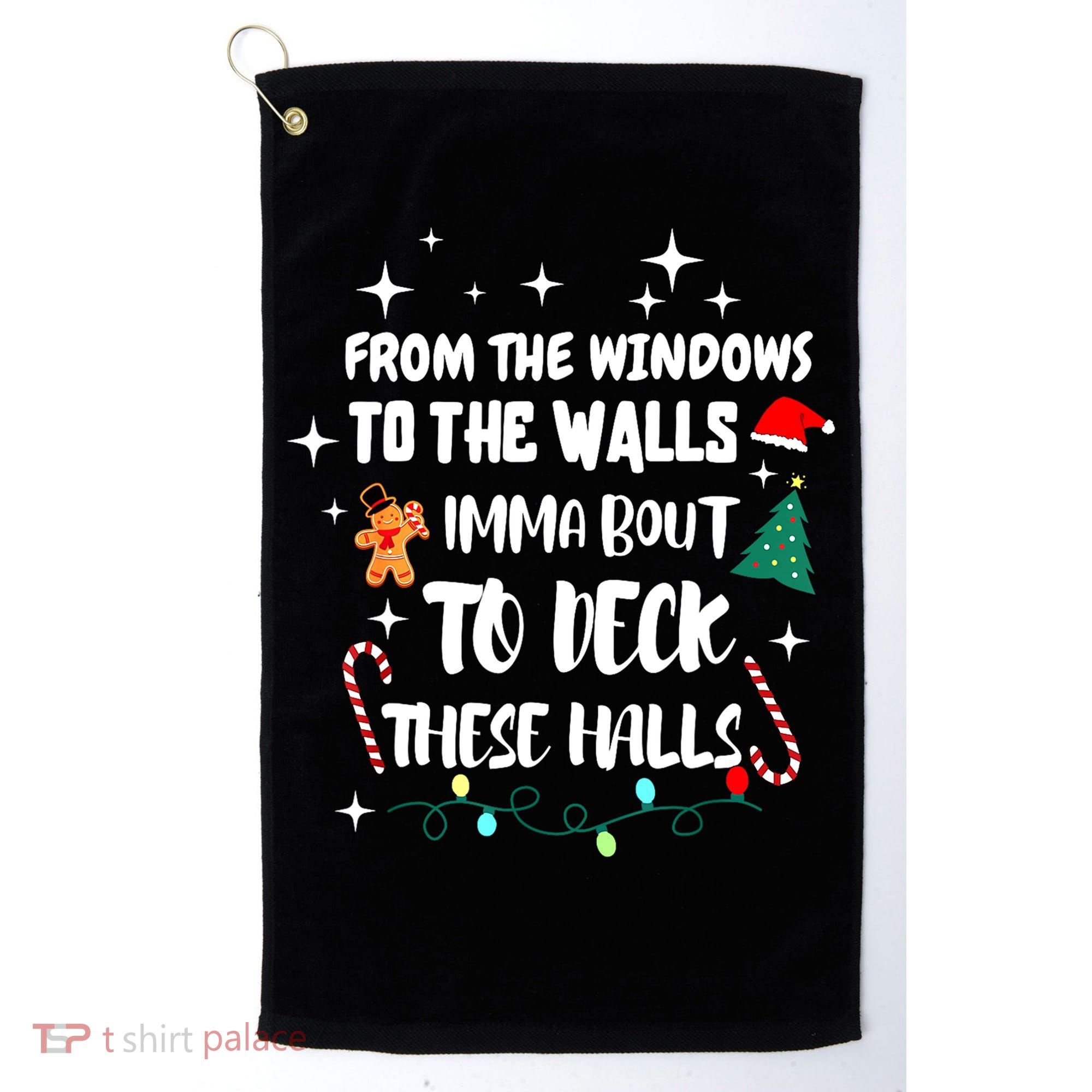 Christmas From The Windows To The Walls Im About To Deck These Halls Gift Golf Towel