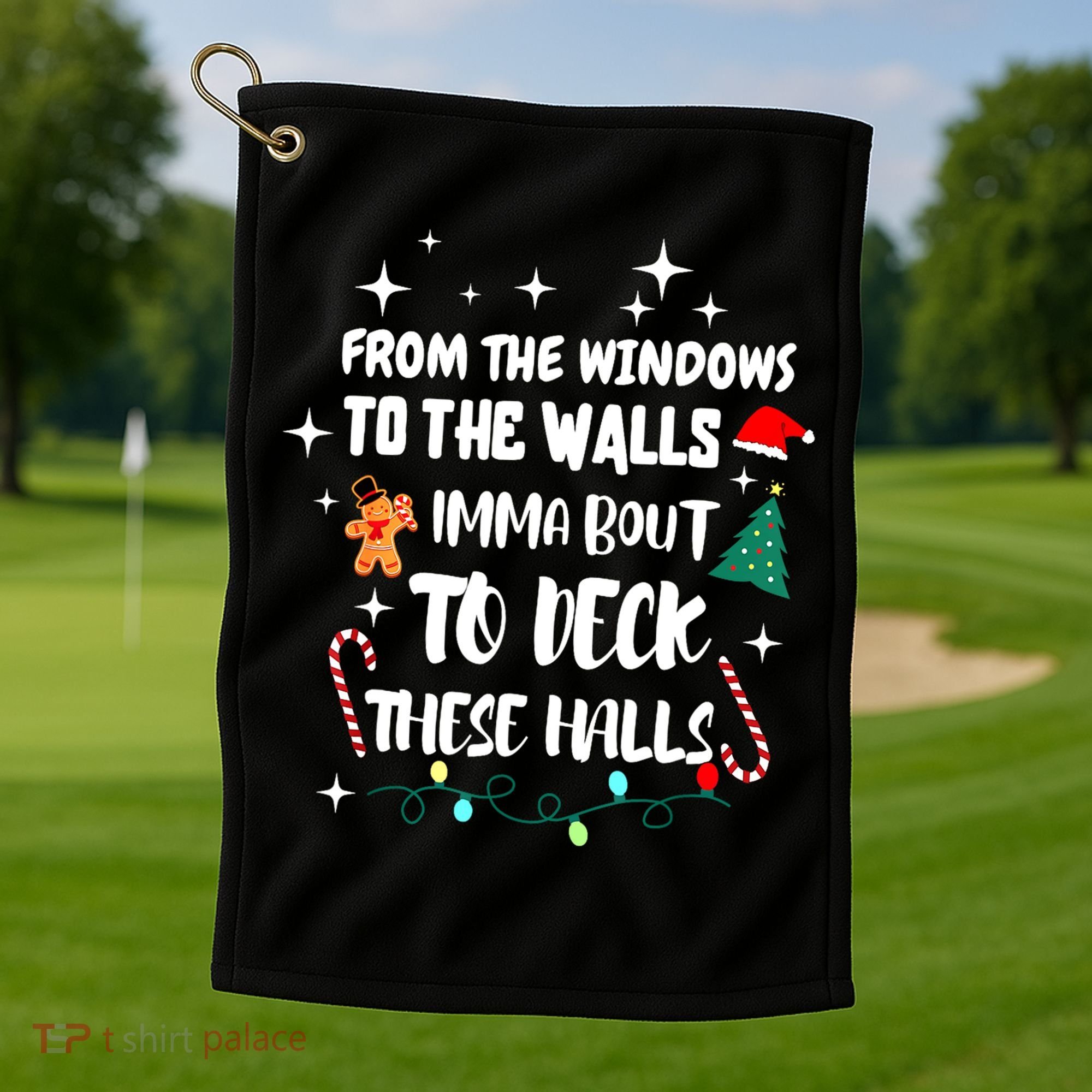 Christmas From The Windows To The Walls Im About To Deck These Halls Gift Golf Towel