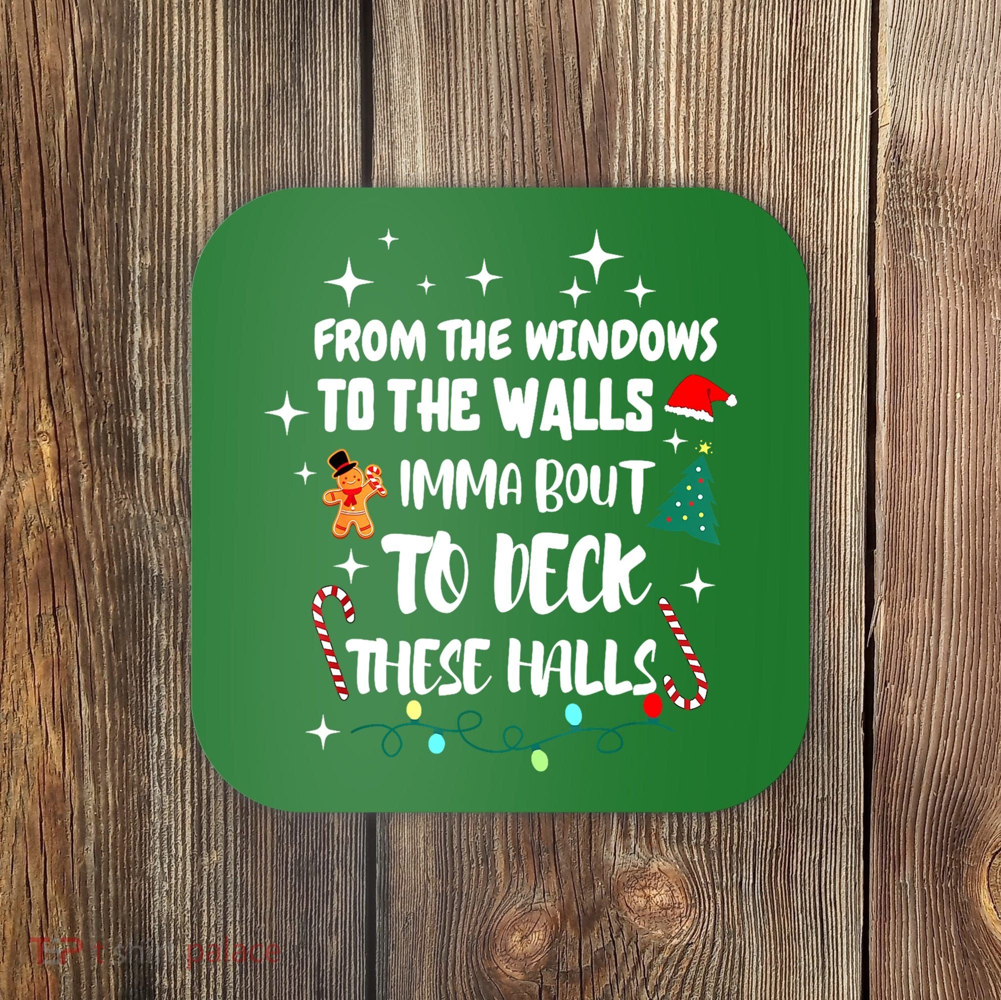 Christmas From The Windows To The Walls Im About To Deck These Halls Gift Coaster