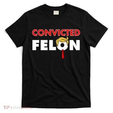 Convicted Felon Trump T-Shirt