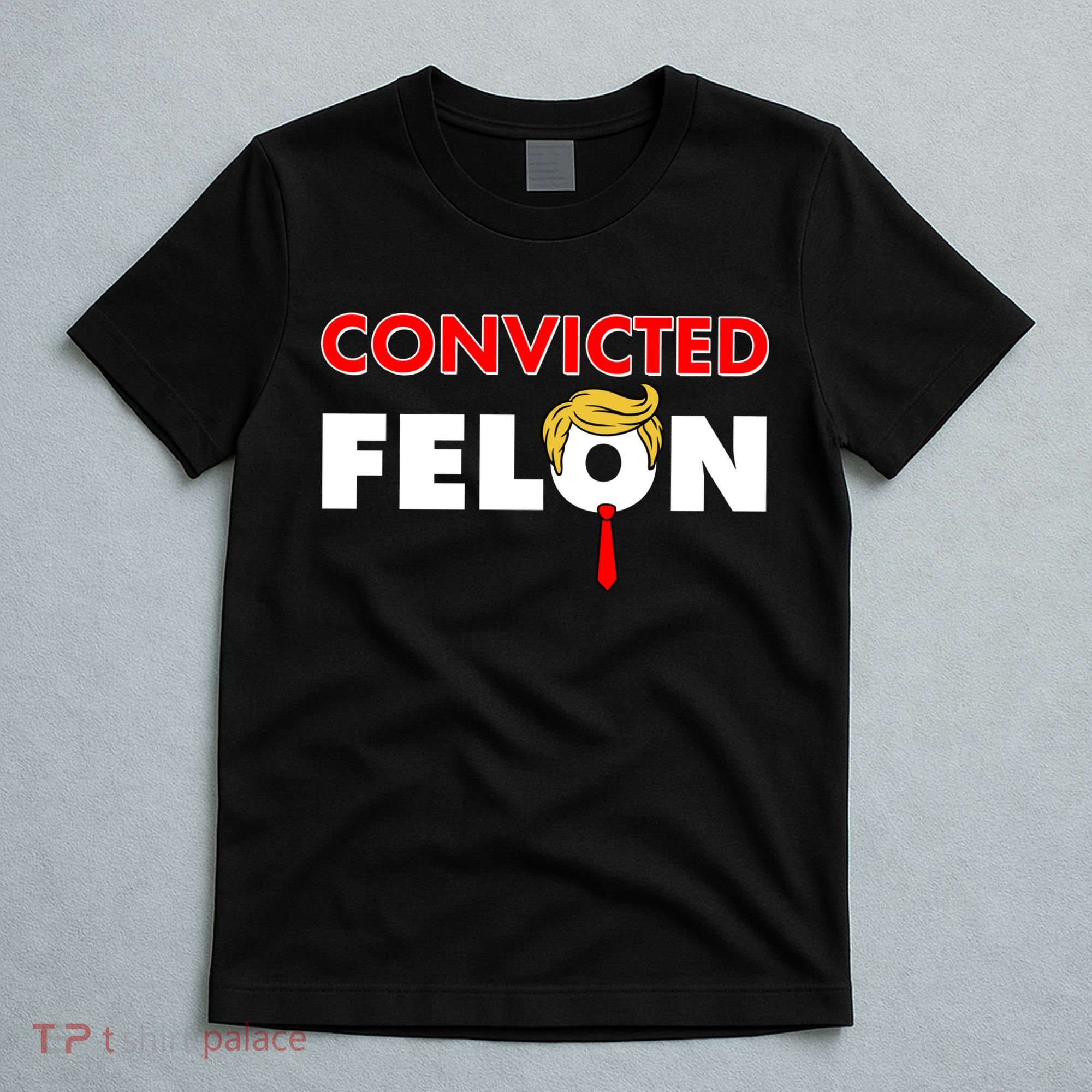 Convicted Felon Trump T-Shirt