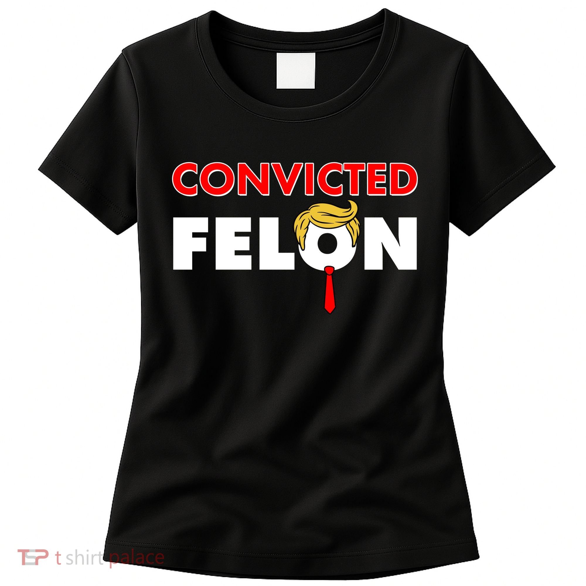 Convicted Felon Trump Women's T-Shirt