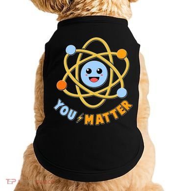Cute Funny You Matter Science Atom Doggie Tank