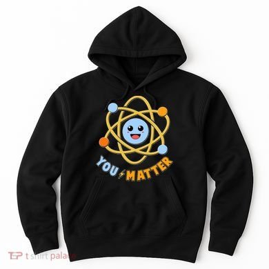 Cute Funny You Matter Science Atom Hoodie