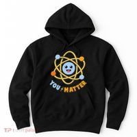 Cute Funny You Matter Science Atom Hoodie thumb 0