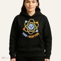 Cute Funny You Matter Science Atom Hoodie thumb 5