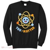 Cute Funny You Matter Science Atom Sweatshirt thumb 0