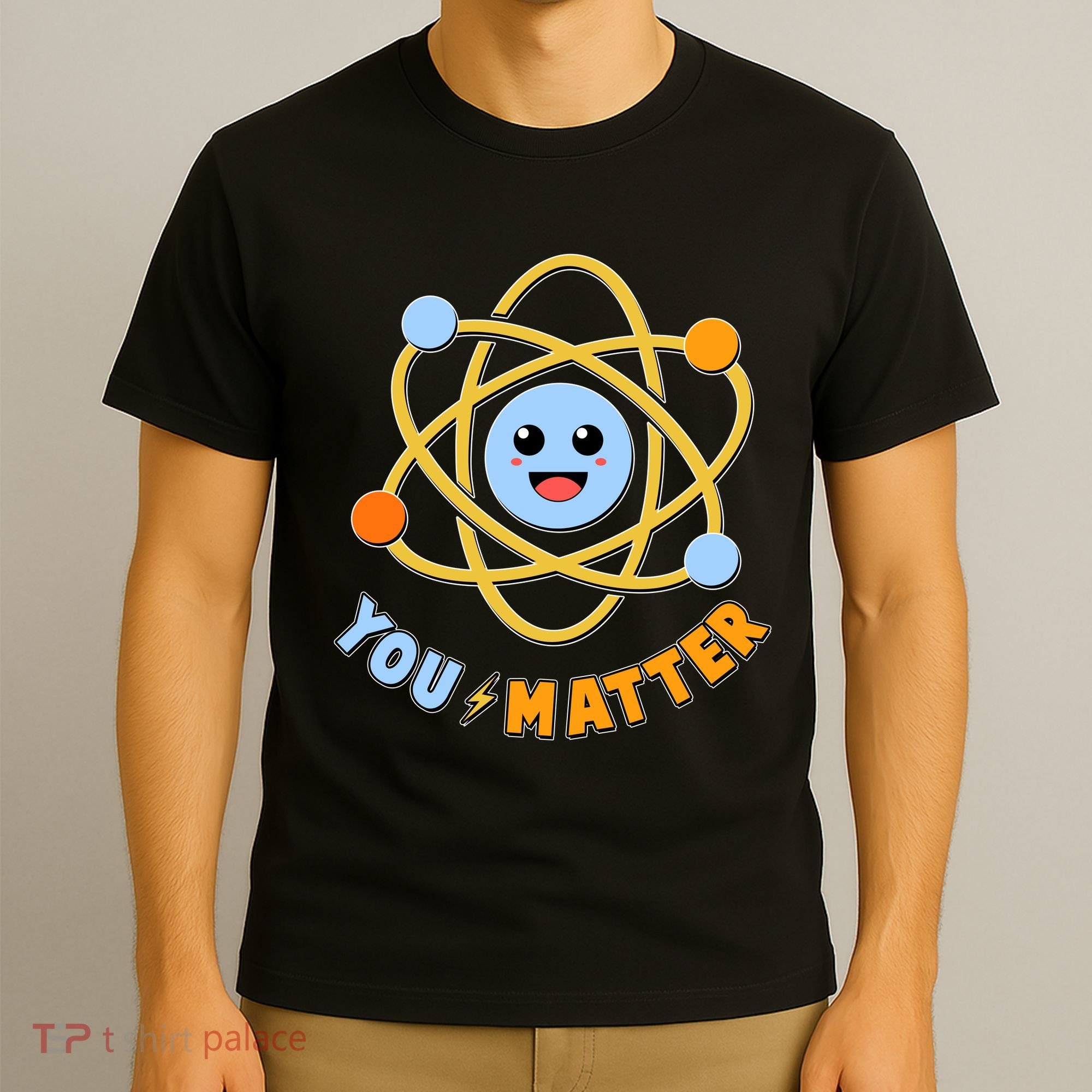 Cute Funny You Matter Science Atom T-Shirt