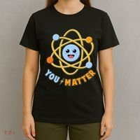 Cute Funny You Matter Science Atom T-Shirt thumb 4