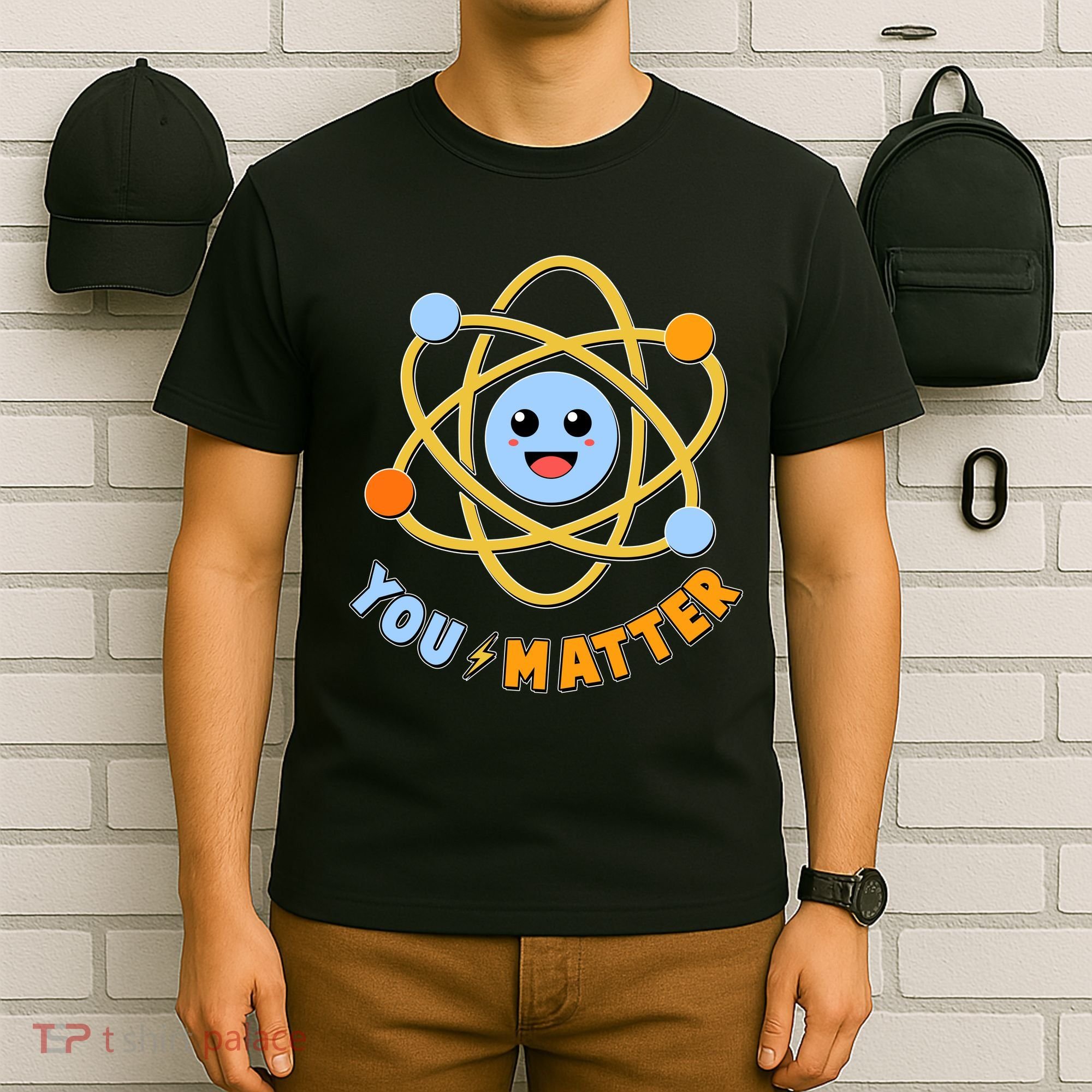 Cute Funny You Matter Science Atom T-Shirt