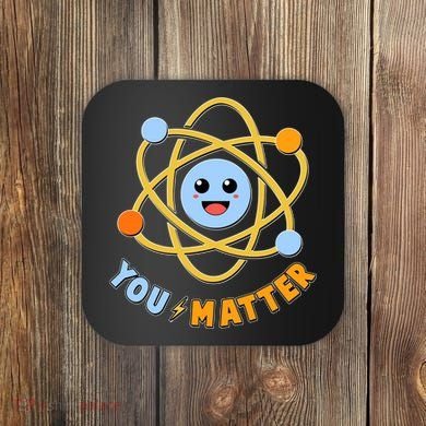 Cute Funny You Matter Science Atom Coaster