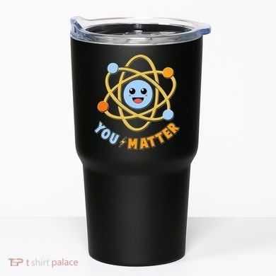 Cute Funny You Matter Science Atom Tumbler