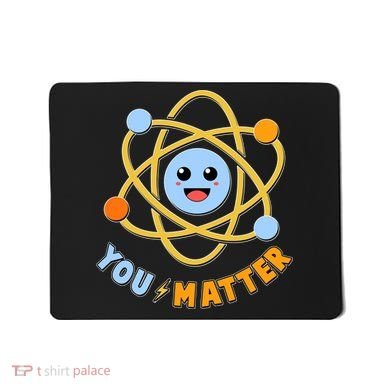Cute Funny You Matter Science Atom Mousepad