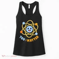 Cute Funny You Matter Science Atom Women's Tank Top thumb 0