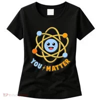 Cute Funny You Matter Science Atom Women's T-Shirt thumb 0