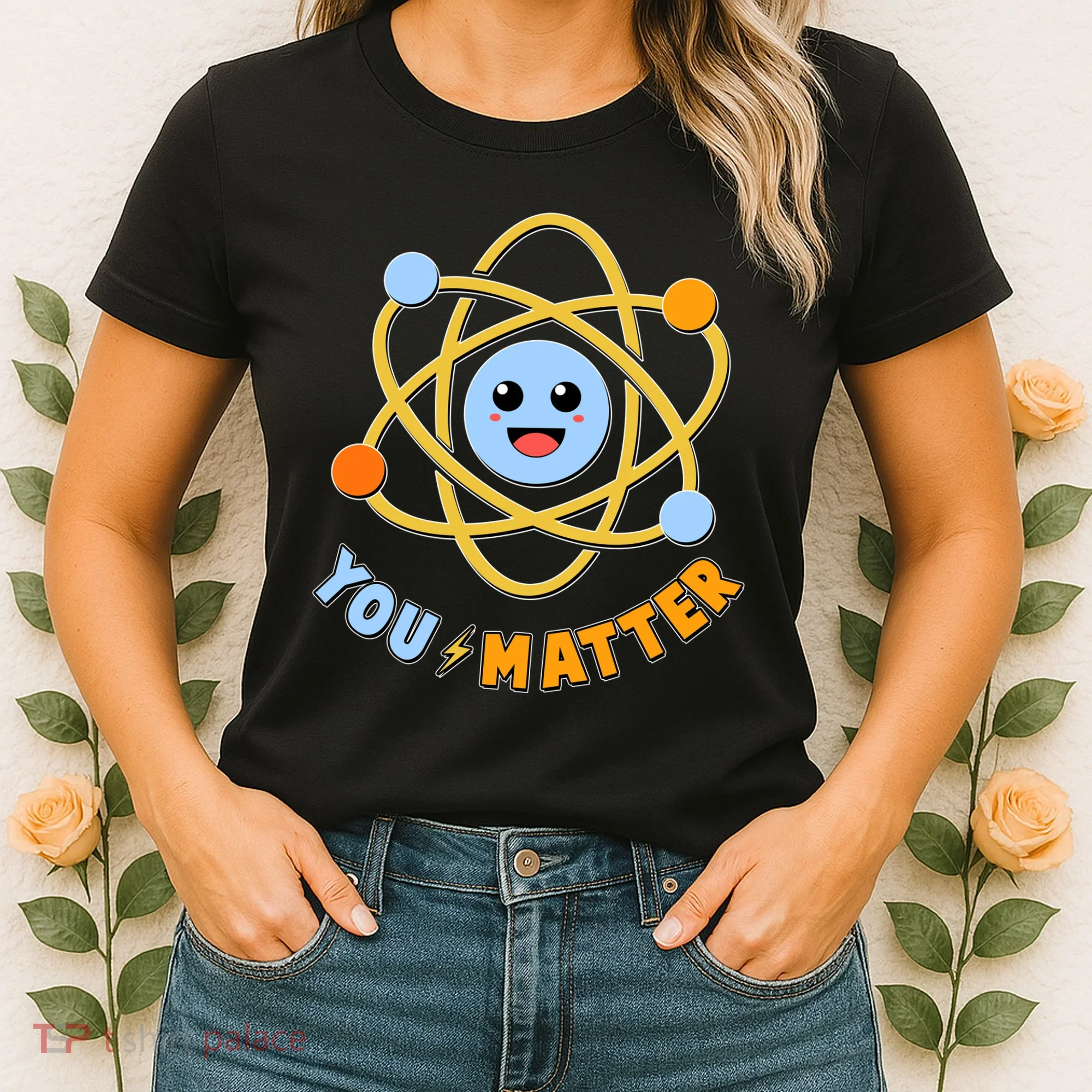 Cute Funny You Matter Science Atom Women's T-Shirt