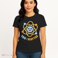 Cute Funny You Matter Science Atom Women's T-Shirt thumb 4