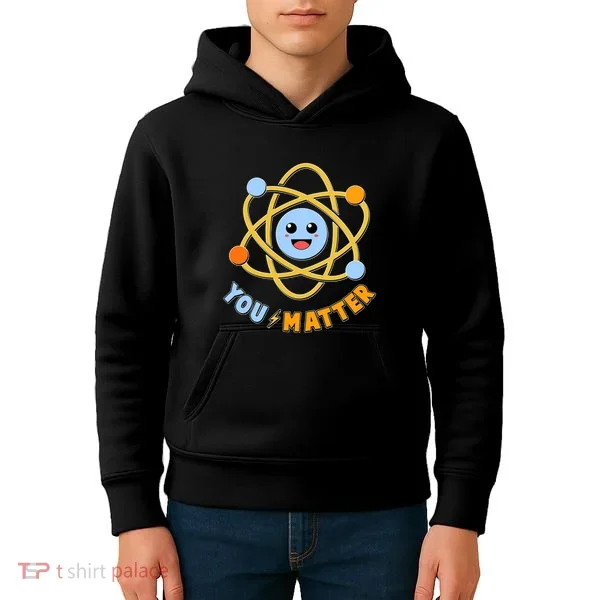 Cute Funny You Matter Science Atom Kids Hoodie