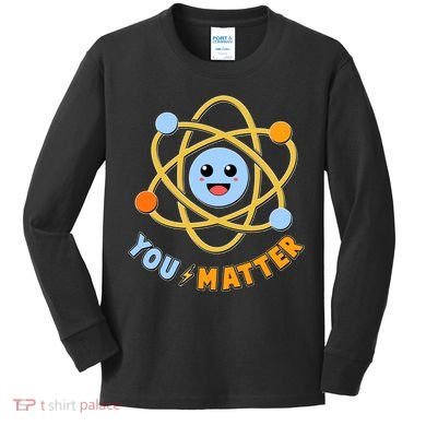 Cute Funny You Matter Science Atom Kids Long Sleeve Shirt