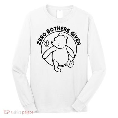 Cute Funny Zero Bothers Given Long Sleeve Shirt