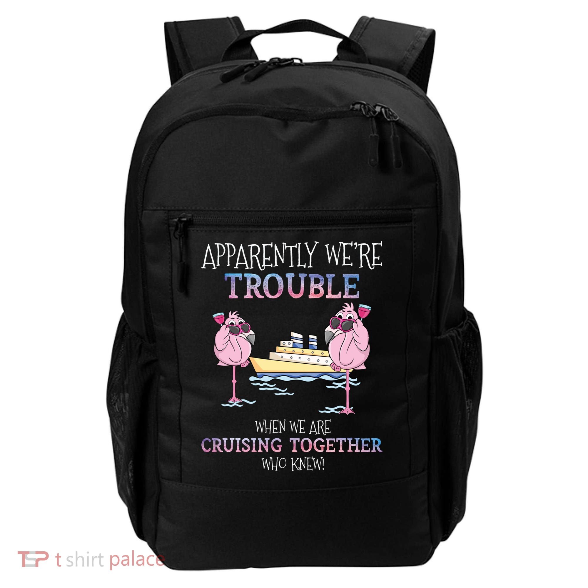 Cool Gift Apparently Were Trouble When We Are Cruising Together Cruise Gift Backpack