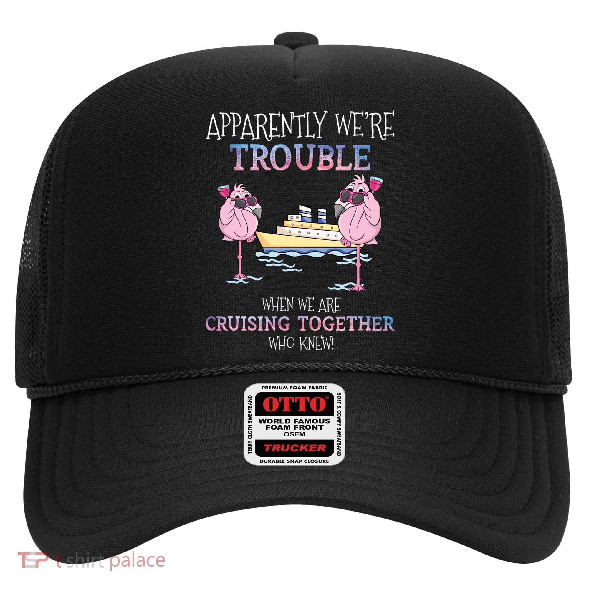 Cool Gift Apparently Were Trouble When We Are Cruising Together Cruise Gift Hat