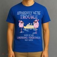 Cool Gift Apparently Were Trouble When We Are Cruising Together Cruise Gift T-Shirt thumb 3