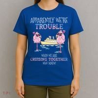 Cool Gift Apparently Were Trouble When We Are Cruising Together Cruise Gift T-Shirt thumb 4