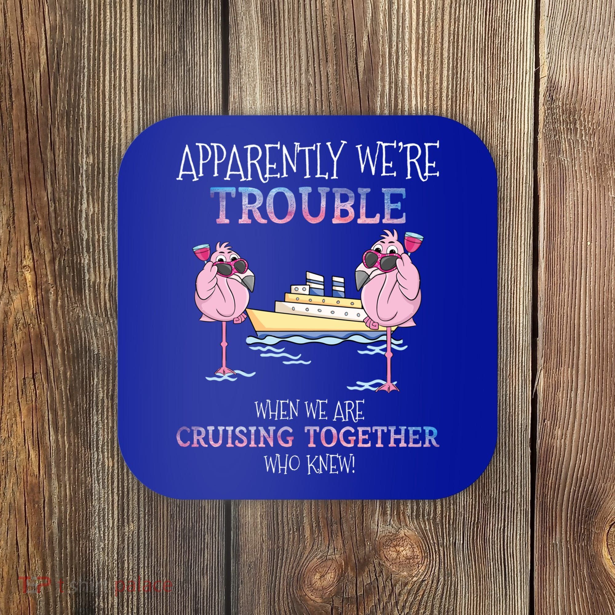 Cool Gift Apparently Were Trouble When We Are Cruising Together Cruise Gift Coaster
