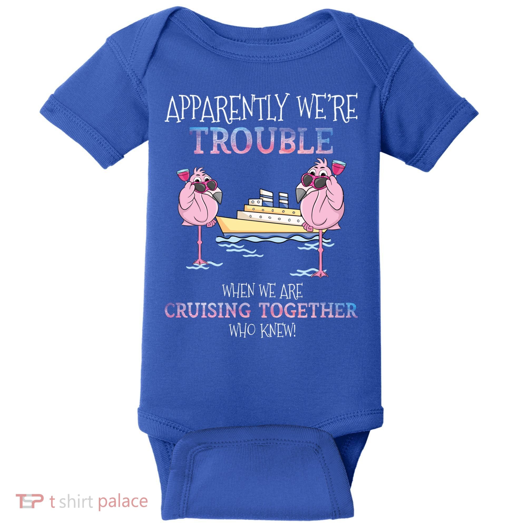 Cool Gift Apparently Were Trouble When We Are Cruising Together Cruise Gift Baby Bodysuit