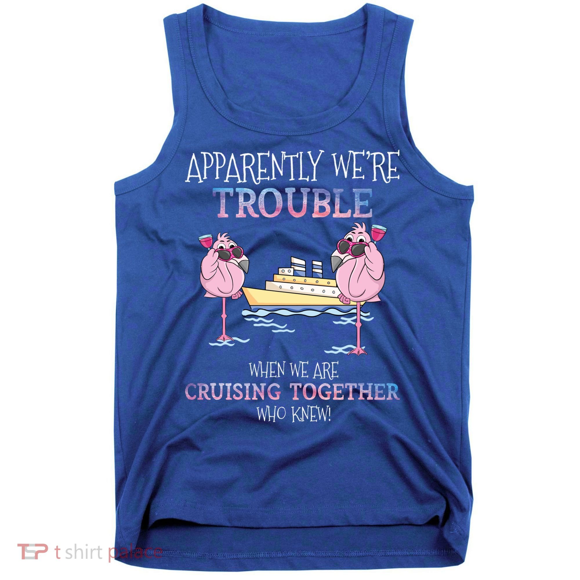 Cool Gift Apparently Were Trouble When We Are Cruising Together Cruise Gift Tank Top