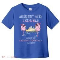 Cool Gift Apparently Were Trouble When We Are Cruising Together Cruise Gift Toddler T-Shirt thumb 0