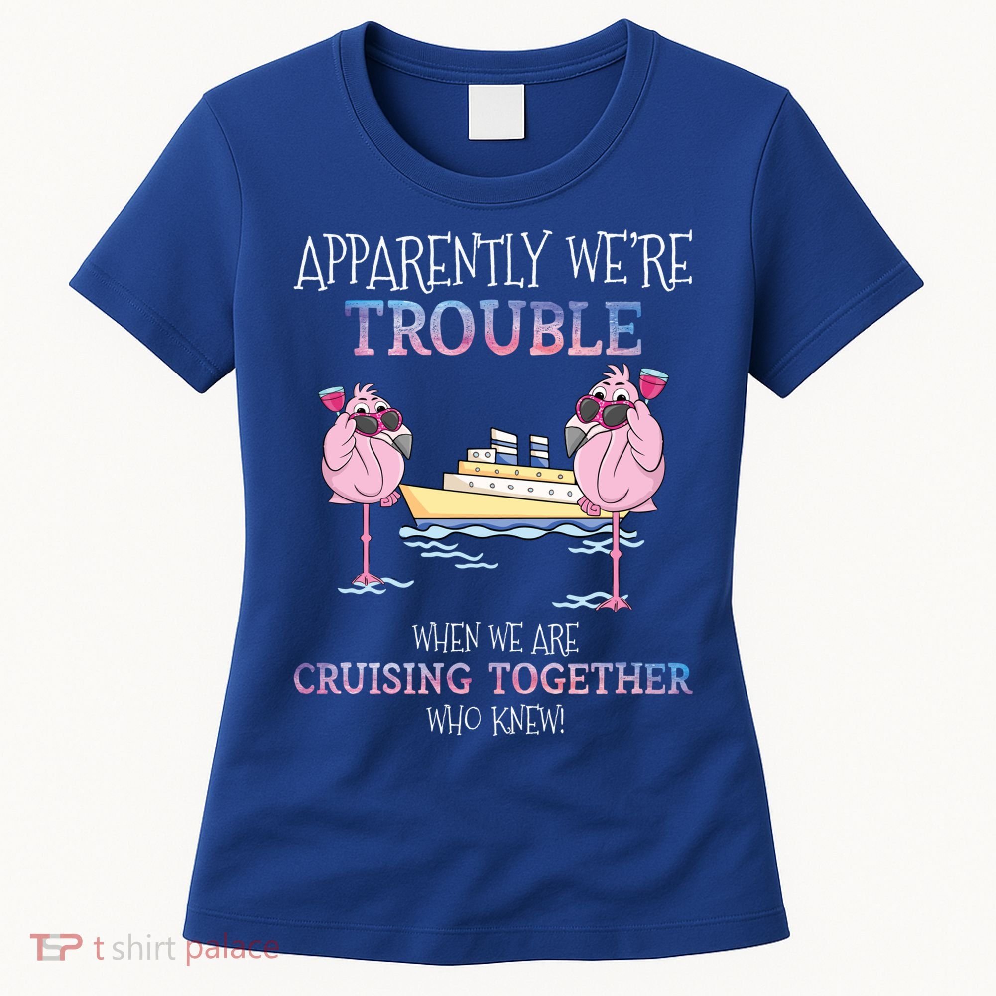 Cool Gift Apparently Were Trouble When We Are Cruising Together Cruise Gift Women's T-Shirt