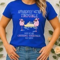 Cool Gift Apparently Were Trouble When We Are Cruising Together Cruise Gift Women's T-Shirt thumb 2