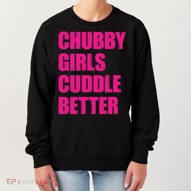 Chubby Girls Cuddle Better Women's Sweatshirt