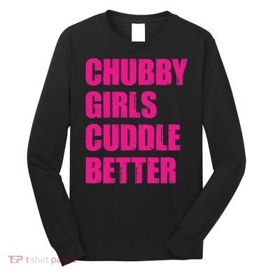 Chubby Girls Cuddle Better Long Sleeve Shirt