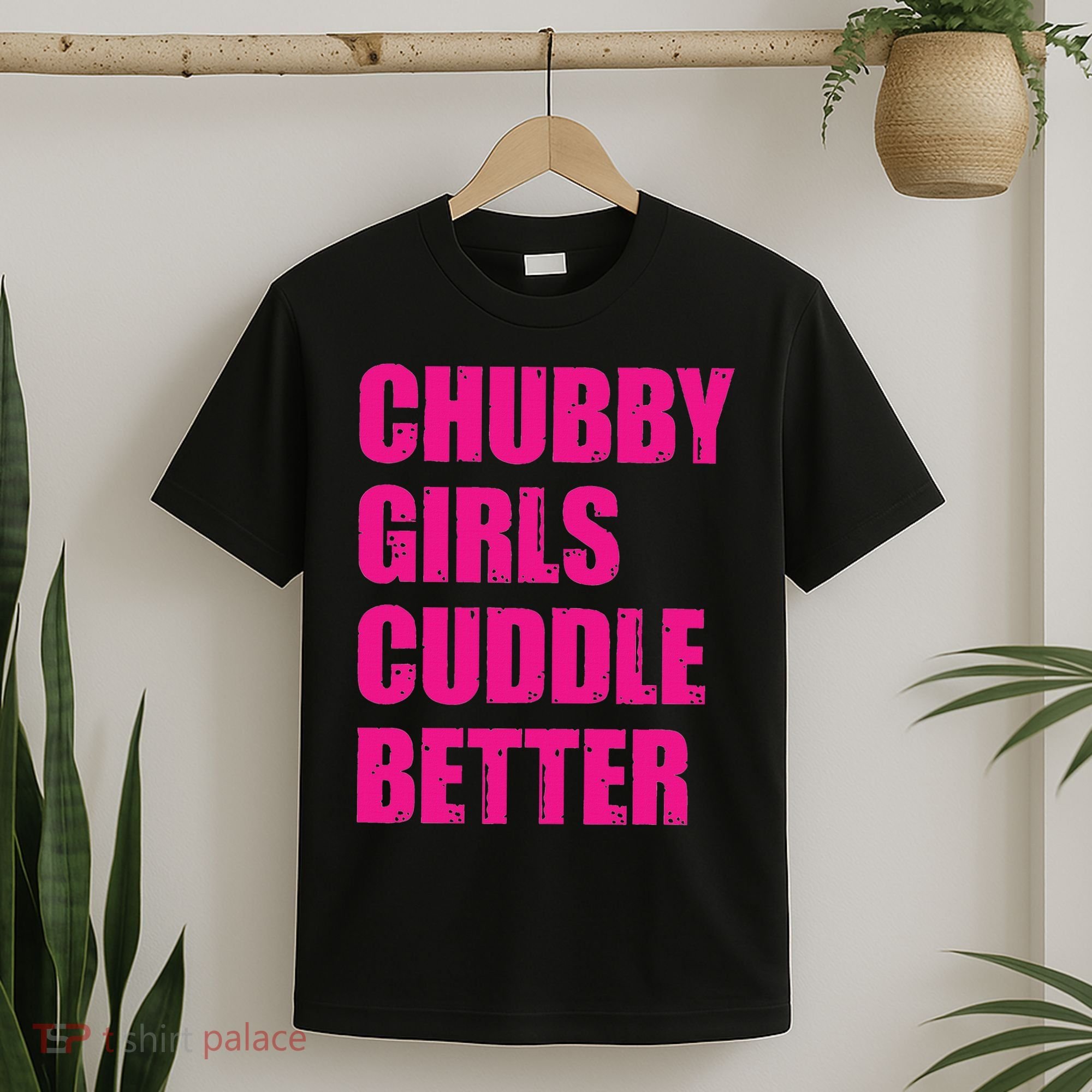 Chubby Girls Cuddle Better T-Shirt