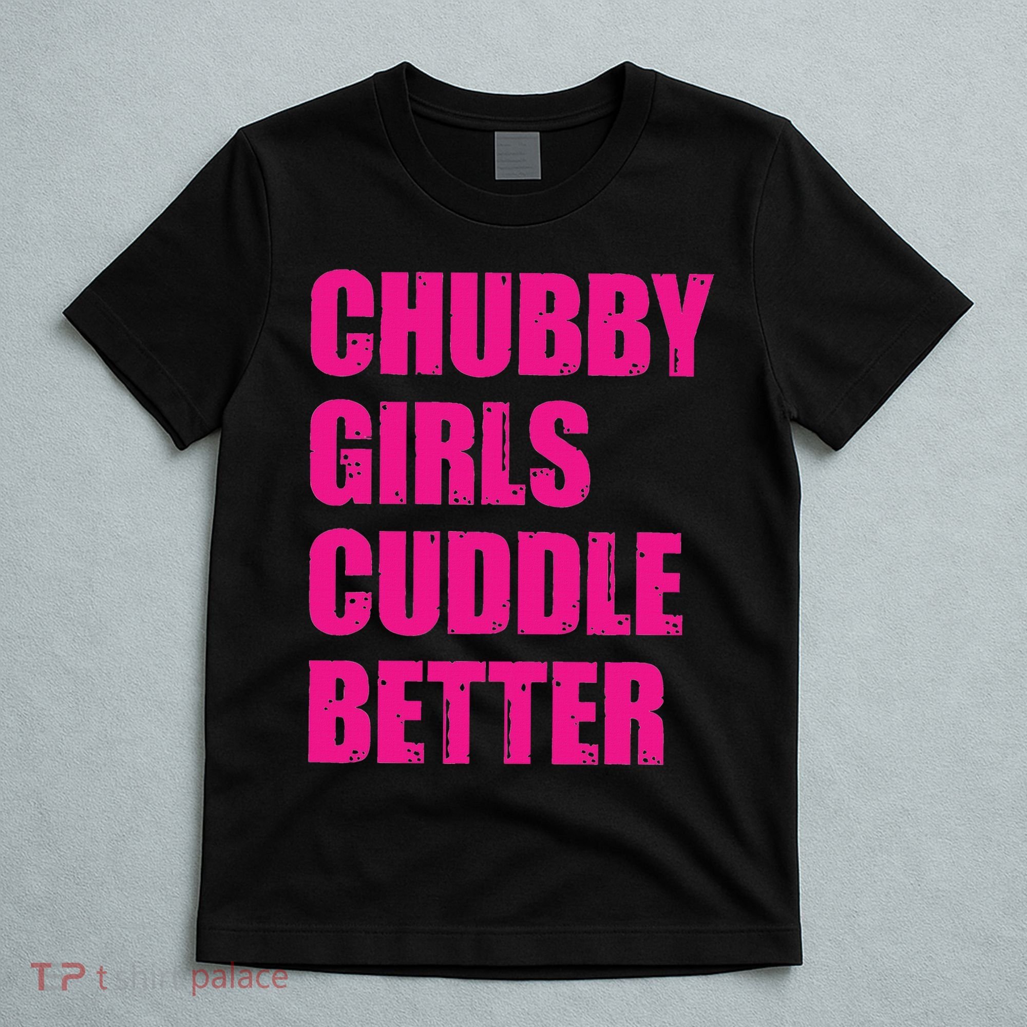 Chubby Girls Cuddle Better T-Shirt