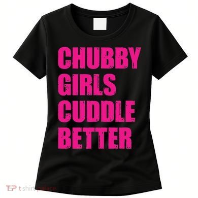 Chubby Girls Cuddle Better Women's T-Shirt