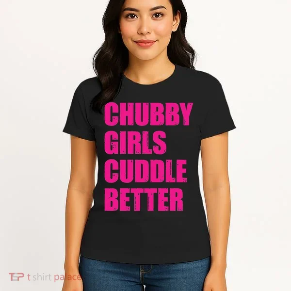 Chubby Girls Cuddle Better Women's T-Shirt