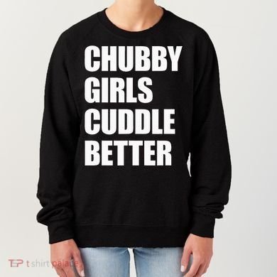 Chubby Girl Cuddle Better Women's Sweatshirt