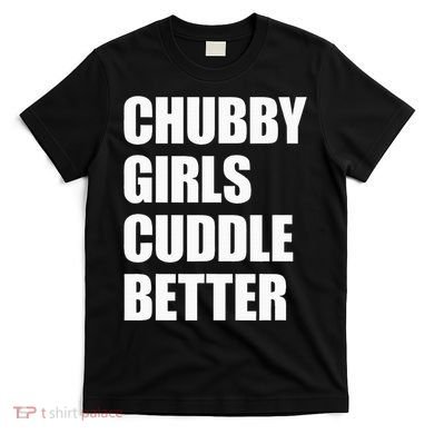 Chubby Girl Cuddle Better T-Shirt