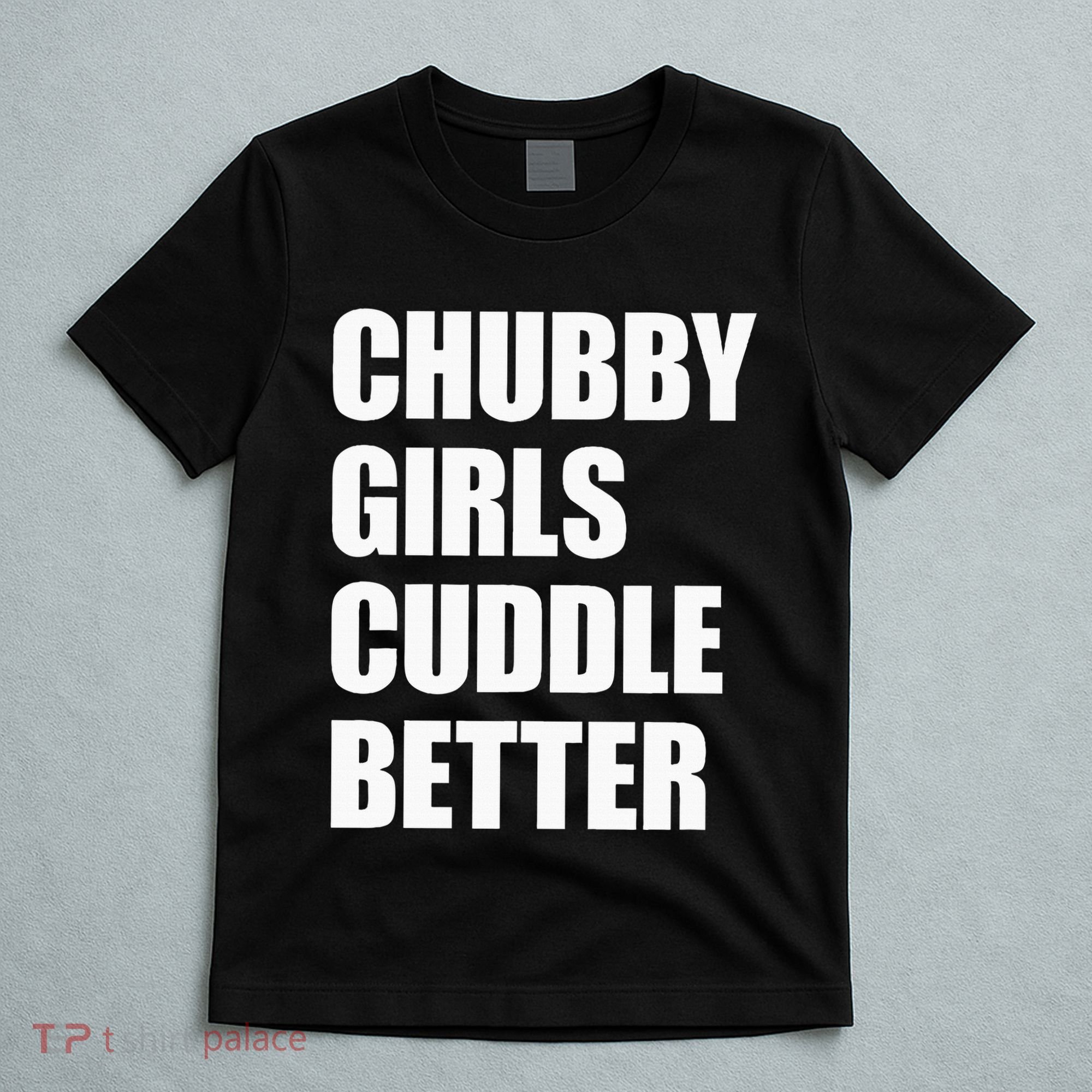 Chubby Girl Cuddle Better T-Shirt