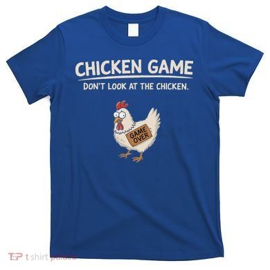 Chicken Game DonT Look At The Chicken T-Shirt