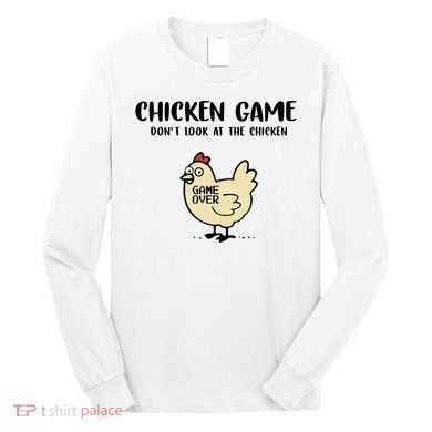 Chicken Game Dont Look At The Chicken Funny Long Sleeve Shirt